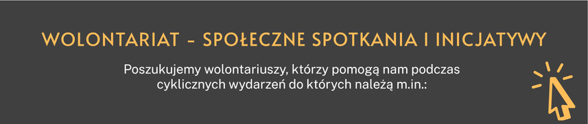 WOLONTARIAT - Społeczne spotkania i inicjatywy - Poszukujemy wolontariuszy, którzy pomogą nam podczas cyklicznych wydarzeń do których należą m.in.: